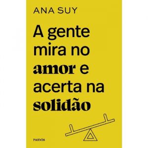 Livro Literatura A Gente Mira No Amor E Acerta Na Solidão Editora Paidós
